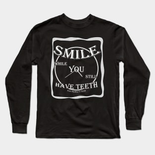 SMILE while You still Have Teeth (v1) Long Sleeve T-Shirt